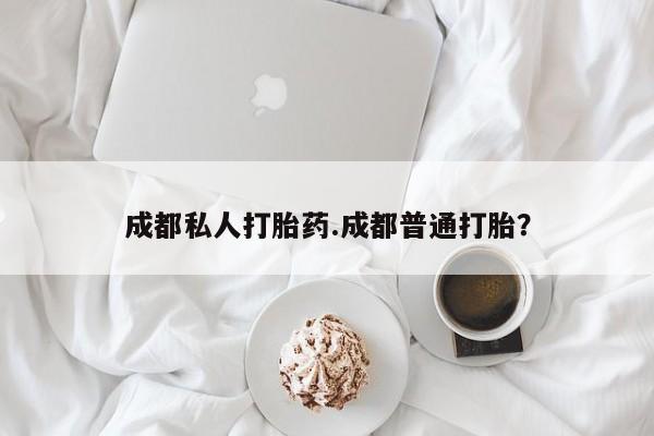 网上卖打胎药微信在线联系方式成都私人打胎药.成都普通打胎？