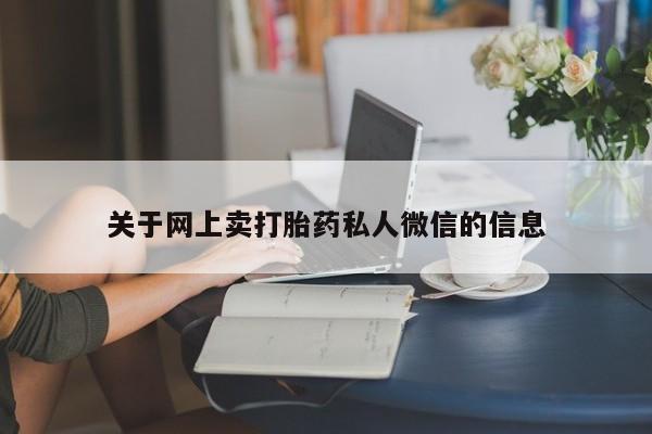 网上卖打胎药微信在线联系方式关于网上卖打胎药私人微信的信息