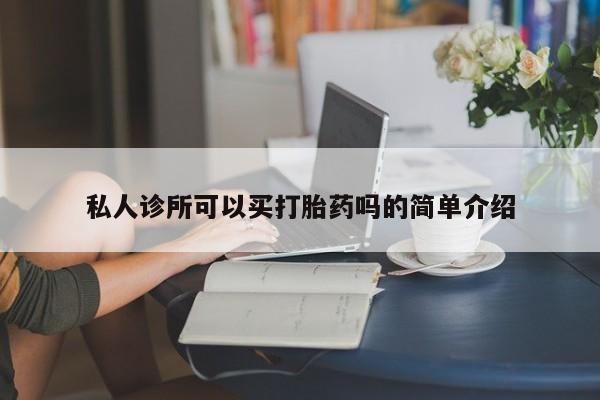 网上卖打胎药微信在线联系方式私人诊所可以买打胎药吗的简单介绍