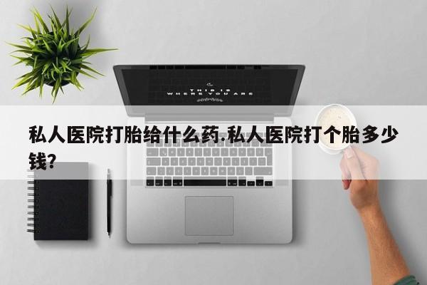 网上卖打胎药微信在线联系方式私人医院打胎给什么药.私人医院打个胎多少钱？