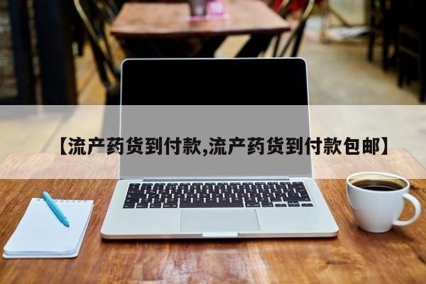 网上卖打胎药微信在线联系方式【流产药货到付款,流产药货到付款包邮】