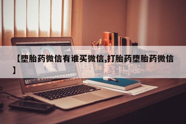 网上卖打胎药微信在线联系方式【堕胎药微信有谁买微信,打胎药堕胎药微信】