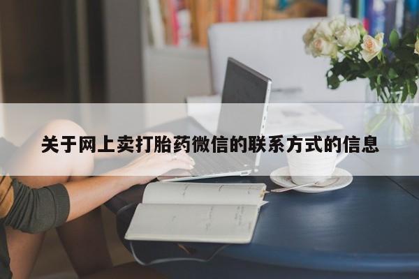 网上卖打胎药微信在线联系方式关于网上卖打胎药微信的联系方式的信息