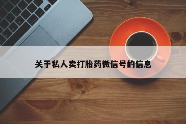 网上卖打胎药微信在线联系方式关于私人卖打胎药微信号的信息