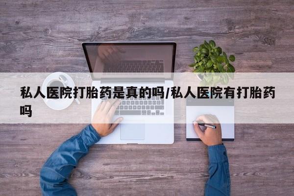 网上卖打胎药微信在线联系方式私人医院打胎药是真的吗/私人医院有打胎药吗