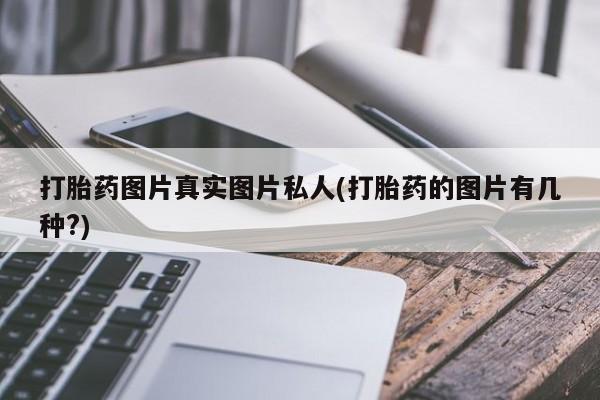 网上卖打胎药微信在线联系方式打胎药图片真实图片私人(打胎药的图片有几种?)