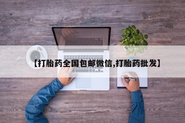 网上卖打胎药微信在线联系方式【打胎药全国包邮微信,打胎药批发】