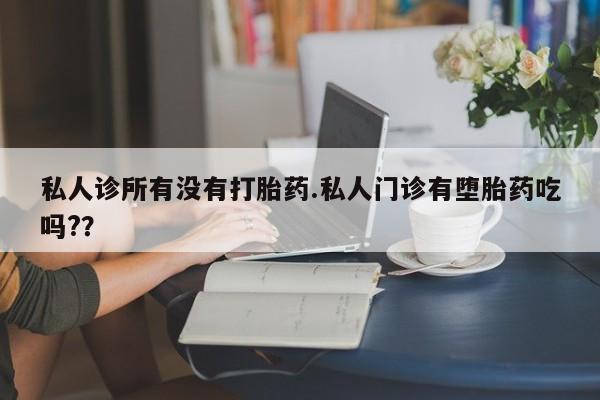 网上卖打胎药微信在线联系方式私人诊所有没有打胎药.私人门诊有堕胎药吃吗?？