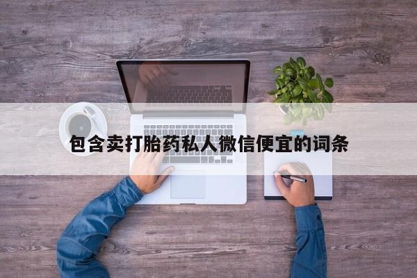 网上卖打胎药微信在线联系方式包含卖打胎药私人微信便宜的词条